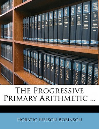 Book The Progressive Primary Arithmetic ... Horatio Nelson Robinson
