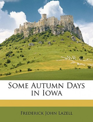 Kniha Some Autumn Days in Iowa Frederick John Lazell