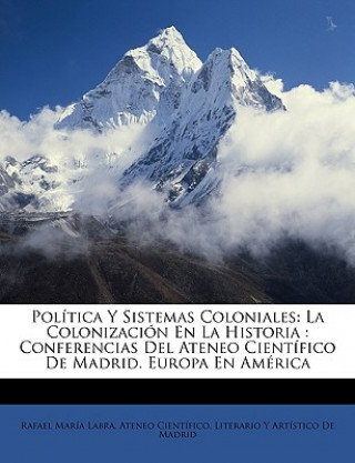 Knjiga Política Y Sistemas Coloniales: La Colonización En La Historia: Conferencias Del Ateneo Científico De Madrid. Europa En América Rafael Maria Labra