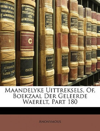 Kniha Maandelyke Uittreksels, Of, Boekzaal Der Geleerde Waerelt, Part 180 Anonymous