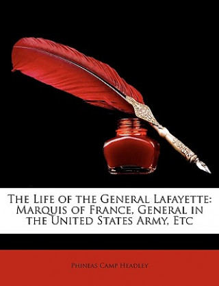 Carte The Life of the General Lafayette: Marquis of France, General in the United States Army, Etc Phineas Camp Headley