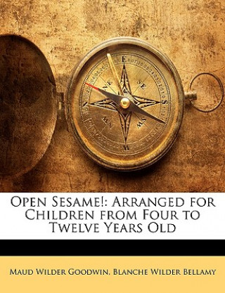 Kniha Open Sesame!: Arranged for Children from Four to Twelve Years Old Maud Wilder Goodwin