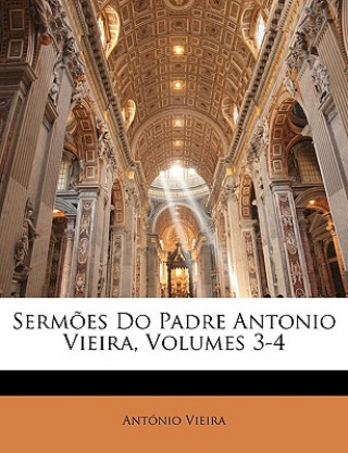 Carte Sermoes Do Padre Antonio Vieira, Volumes 3-4 Antonio Vieira