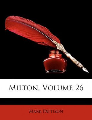 Kniha Milton, Volume 26 Mark Pattison