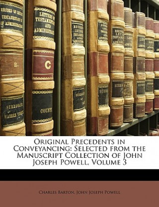 Kniha Original Precedents in Conveyancing: Selected from the Manuscript Collection of John Joseph Powell, Volume 3 Charles Barton