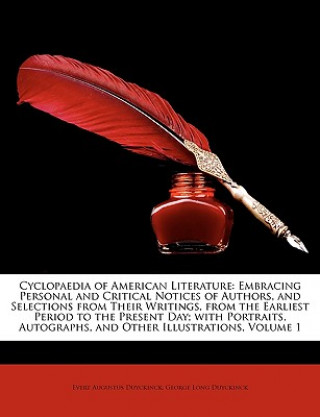 Könyv Cyclopaedia of American Literature: Embracing Personal and Critical Notices of Authors, and Selections from Their Writings, from the Earliest Period t Evert Augustus Duyckinck