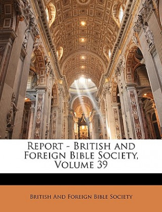 Kniha Report - British and Foreign Bible Society, Volume 39 British & Foreign Bible Society