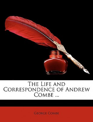 Könyv The Life and Correspondence of Andrew Combe ... George Combe