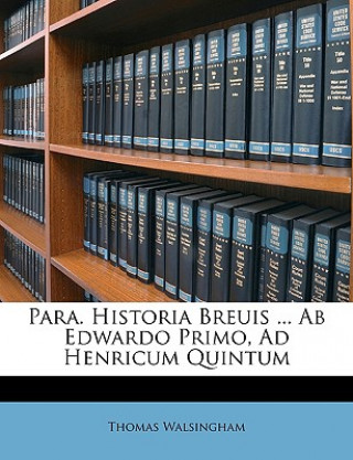 Kniha Para. Historia Breuis ... AB Edwardo Primo, Ad Henricum Quintum Thomas Walsingham