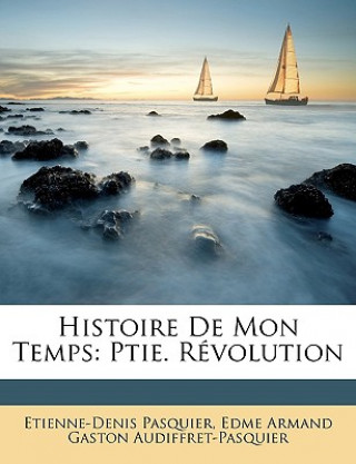 Kniha Histoire de Mon Temps: Ptie. Revolution Etienne-Denis Pasquier