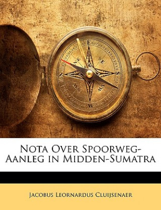 Kniha Nota Over Spoorweg-Aanleg in Midden-Sumatra Jacobus Leornardus Cluijsenaer