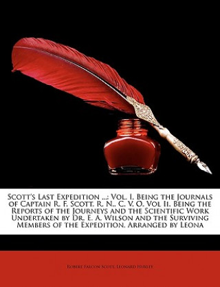 Carte Scott's Last Expedition ...: Vol. I. Being the Journals of Captain R. F. Scott, R. N., C. V. O. Vol II. Being the Reports of the Journeys and the S Robert Falcon Scott