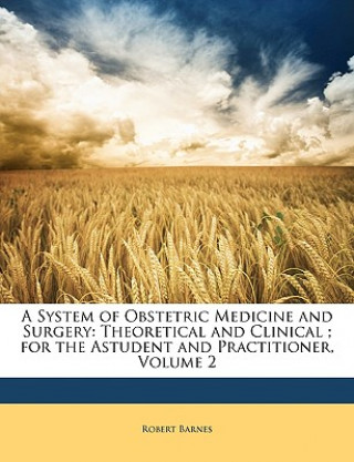 Könyv A System of Obstetric Medicine and Surgery: Theoretical and Clinical; For the Astudent and Practitioner, Volume 2 Robert Barnes