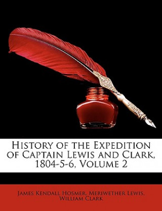 Book History of the Expedition of Captain Lewis and Clark, 1804-5-6, Volume 2 James Kendall Hosmer