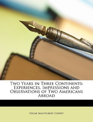 Carte Two Years in Three Continents: Experiences, Impressions and Observations of Two Americans Abroad Edgar Mantelbert Condit