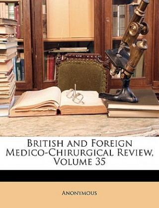 Kniha British and Foreign Medico-Chirurgical Review, Volume 35 Anonymous