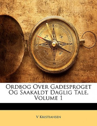 Kniha Ordbog Over Gadesproget Og Saakaldt Daglig Tale, Volume 1 V. Kristiansen