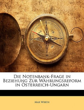 Kniha Die Notenbank-Frage in Beziehung Zur Wahrungsreform in Osterreich-Ungarn Max Wirth