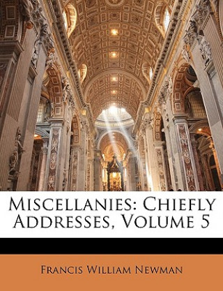 Książka Miscellanies: Chiefly Addresses, Volume 5 Francis William Newman