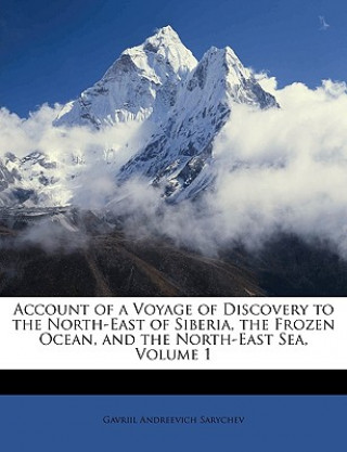 Carte Account of a Voyage of Discovery to the North-East of Siberia, the Frozen Ocean, and the North-East Sea, Volume 1 Gavriil Andreevich Sarychev
