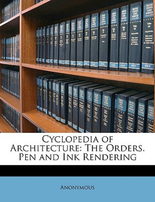 Kniha Cyclopedia of Architecture: The Orders. Pen and Ink Rendering Anonymous