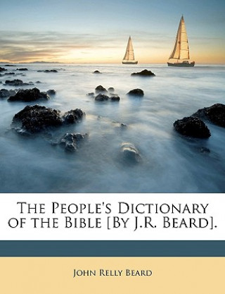 Kniha The People's Dictionary of the Bible [By J.R. Beard]. John Relly Beard