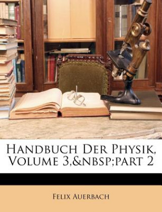 Carte Handbuch Der Physik, Volume 3, Part 2 Felix Auerbach
