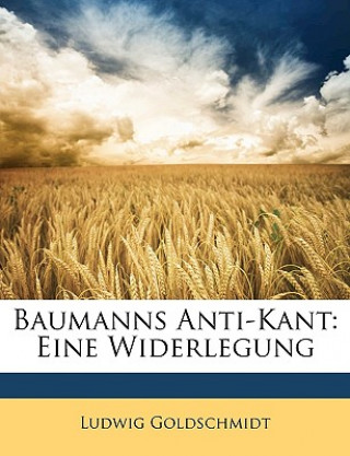 Knjiga Baumanns Anti-Kant: Eine Widerlegung Ludwig Goldschmidt