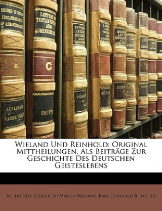 Kniha Wieland Und Reinhold: Original Mittheilungen, ALS Beitrage Zur Geschichte Des Deutschen Geisteslebens Robert Keil