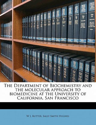 Kniha The Department of Biochemistry and the Molecular Approach to Biomedicine at the University of California, San Francisco W. J. Rutter