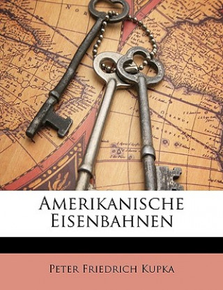 Kniha Amerikanische Eisenbahnen Peter Friedrich Kupka