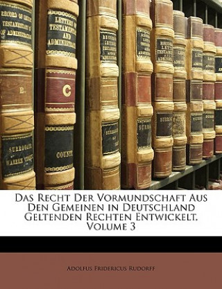 Book Das Recht Der Vormundschaft Aus Den Gemeinen in Deutschland Geltenden Rechten Entwickelt, Volume 3 Adolfus Fridericus Rudorff