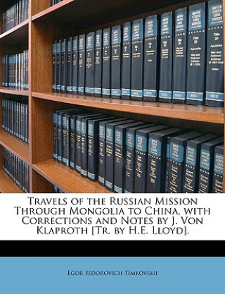 Knjiga Travels of the Russian Mission Through Mongolia to China, with Corrections and Notes by J. Von Klaproth [Tr. by H.E. Lloyd]. Egor Fedorovich Timkovski