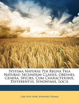 Könyv Systema Naturae Per Regna Tria Naturae: Secundum Classes, Ordines, Genera, Species, Cum Characteribus, Differentiis, Synonymis, Locis Carl Von Linn