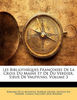 Kniha Les Bibliotheques Francoises de La Croix Du Maine Et de Du Verdier, Sieur de Vauprivas, Volume 3 Bernard De La Monnoye