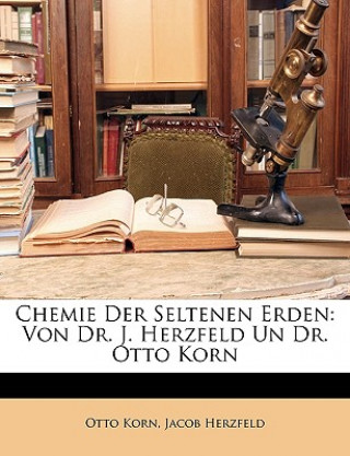 Kniha Chemie Der Seltenen Erden: Von Dr. J. Herzfeld Un Dr. Otto Korn Otto Korn
