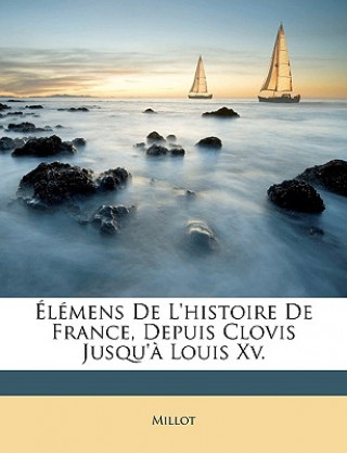 Buch Élémens de l'Histoire de France, Depuis Clovis Jusqu'? Louis XV. Millot