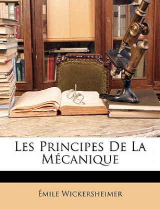 Kniha Les Principes de la Mécanique Emile Wickersheimer