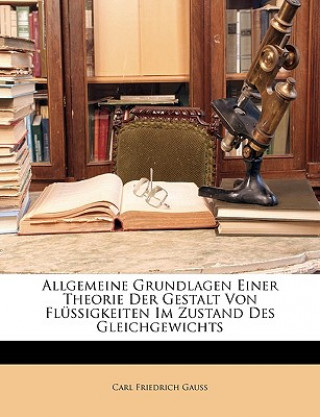 Kniha Allgemeine Grundlagen Einer Theorie Der Gestalt Von Flussigkeiten Im Zustand Des Gleichgewichts Carl Friedrich Gauss