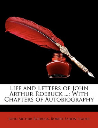 Könyv Life and Letters of John Arthur Roebuck ...: With Chapters of Autobiography John Arthur Roebuck