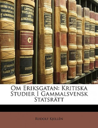 Könyv Om Eriksgatan: Kritiska Studier I Gammalsvensk Statsrätt Rudolf Kjellen