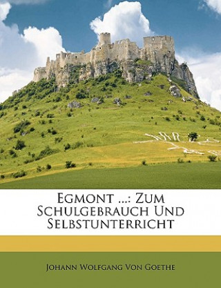 Kniha Egmont ...: Zum Schulgebrauch Und Selbstunterricht Johann Wolfgang Von Goethe