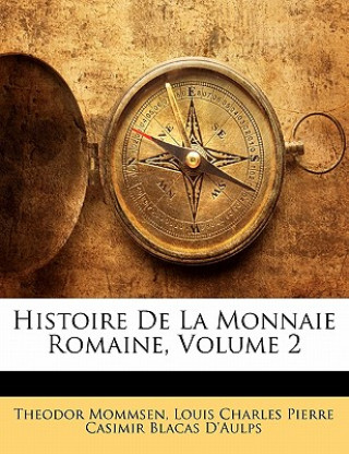 Carte Histoire de La Monnaie Romaine, Volume 2 Theodore Mommsen