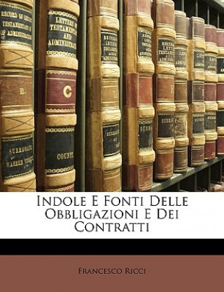 Könyv Indole E Fonti Delle Obbligazioni E Dei Contratti Francesco Ricci