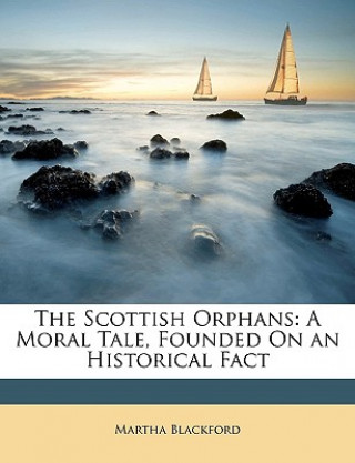 Knjiga The Scottish Orphans: A Moral Tale, Founded on an Historical Fact Martha Blackford