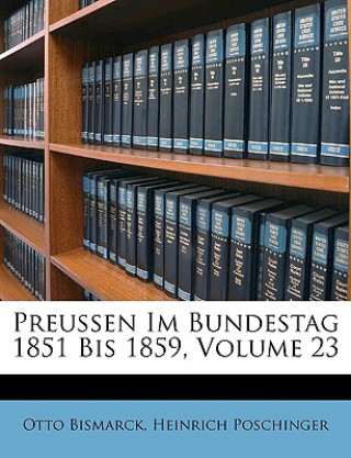 Kniha Preussen Im Bundestag 1851 Bis 1859, Volume 23 Otto Bismarck