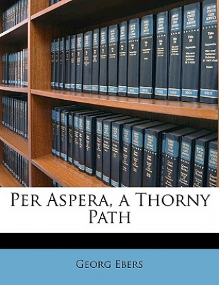 Книга Per Aspera, a Thorny Path Georg Ebers