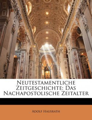 Книга Neutestamentliche Zeitgeschichte: Das Nachapostolische Zeitalter Adolf Hausrath