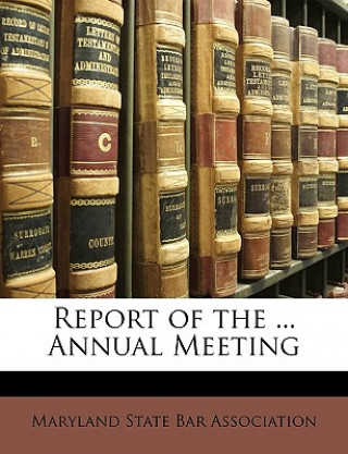 Könyv Report of the ... Annual Meeting Maryland State Bar Association