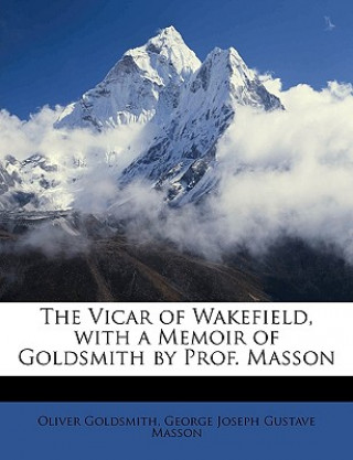 Könyv The Vicar of Wakefield, with a Memoir of Goldsmith by Prof. Masson Oliver Goldsmith